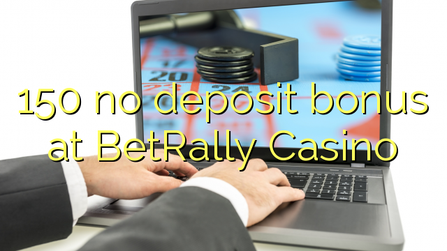150 kein Einzahlungsbonus bei BetRally Casino