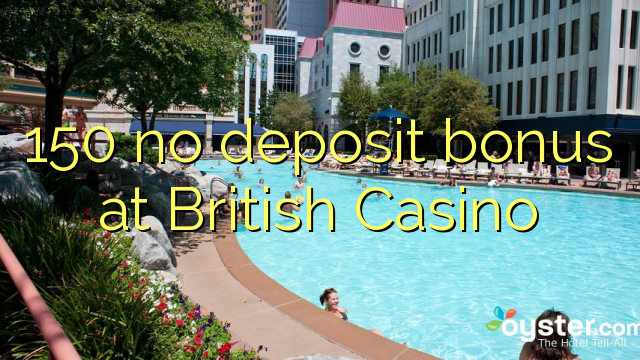 150 no deposit bonus at British Casino