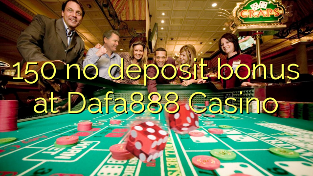 150 no deposit bonus at Dafa888 Casino