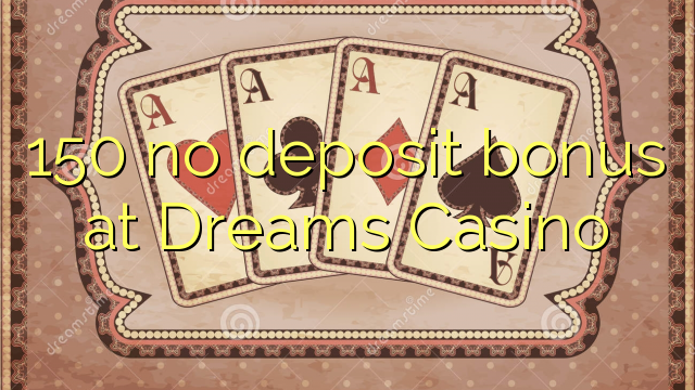 150 tidak ada bonus deposit di Dreams Casino