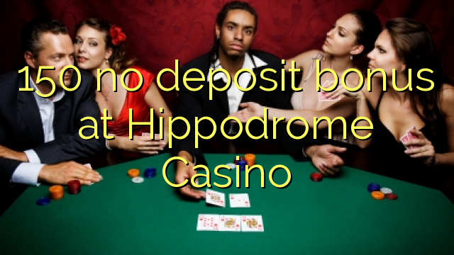 150 no deposit bonus at Hippodrome Casino