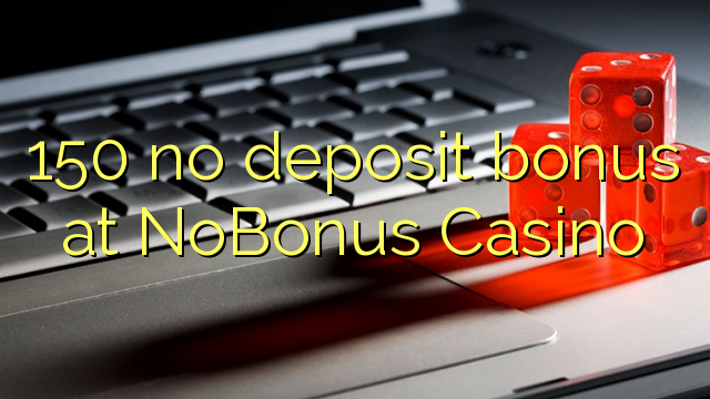 150 no deposit bonus at NoBonus Casino