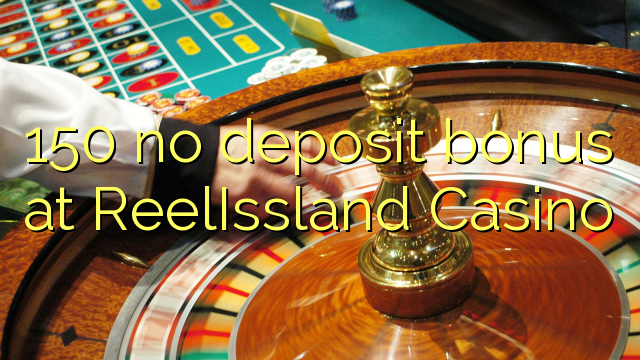 150 no deposit bonus at ReelIssland Casino