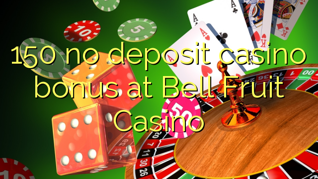 150 no deposit casino bonus at Bell Fruit Casino