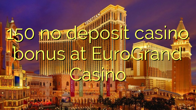 150 no deposit casino bonus at EuroGrand Casino