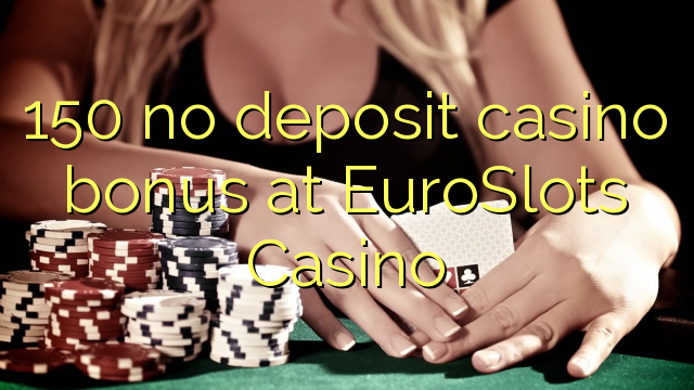150 nav noguldījums kazino bonuss EuroSlots Casino