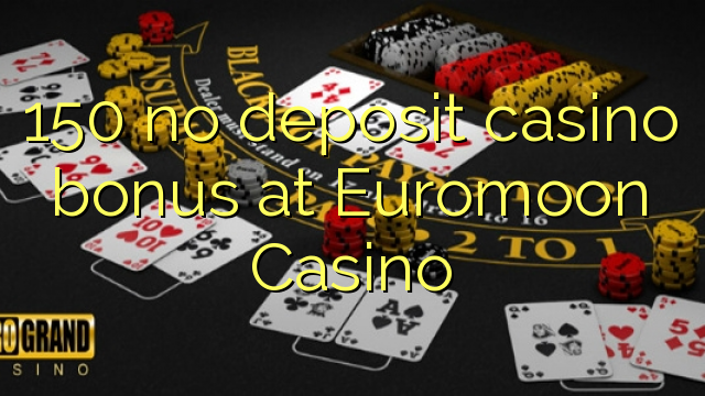 150 Euromoon Casino hech depozit kazino bonus