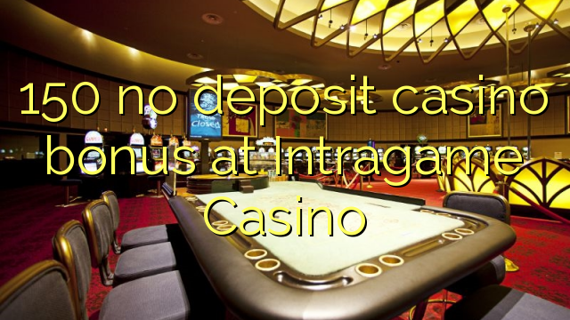 150 no inclou bonificació de casino a Intragame Casino