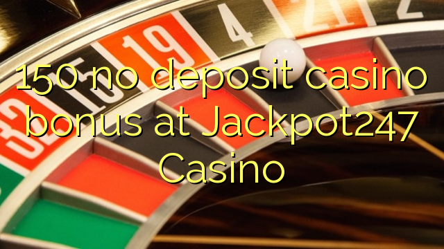 150 no deposit casino bonus at Jackpot247 Casino