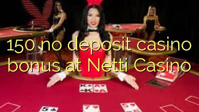 150 no deposit casino bonus at Netti Casino