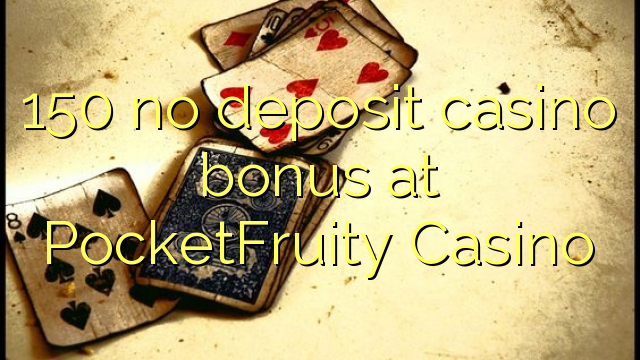 150 euweuh deposit kasino bonus di PocketFruity Kasino