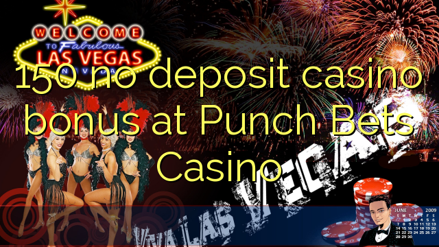 150 euweuh deposit kasino bonus di Punch bets Kasino