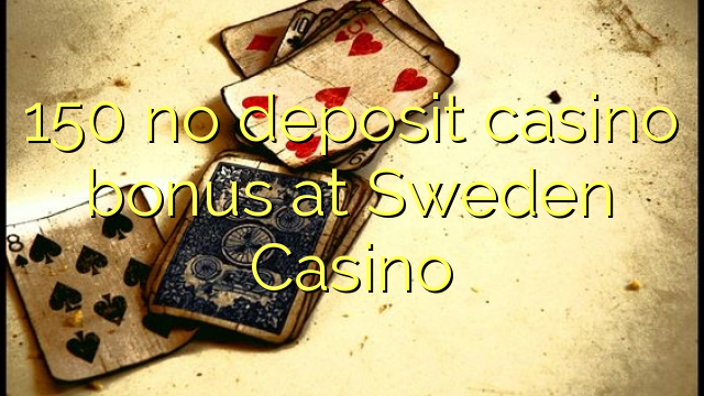 Ang 150 walay deposit casino bonus sa Sweden Casino