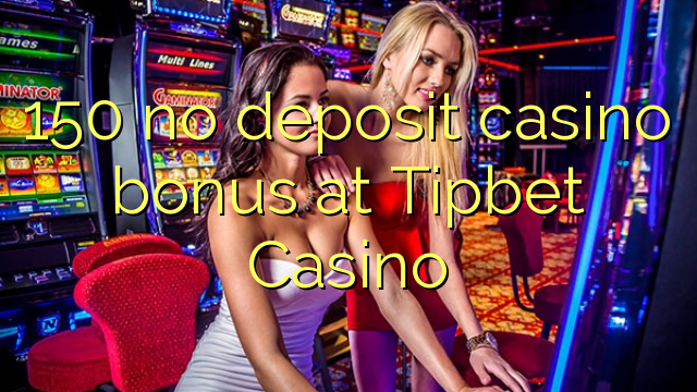 150 no deposit casino bonus at Tipbet Casino