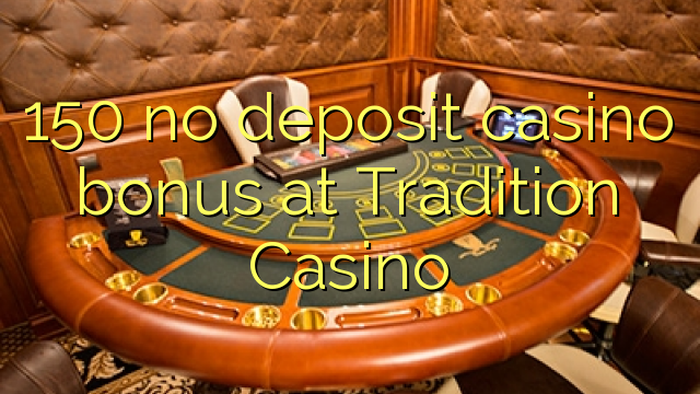 150 euweuh deposit kasino bonus di Kasino Tradisi