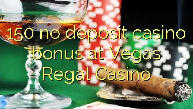 150 no deposit casino bonus at Vegas Regal Casino