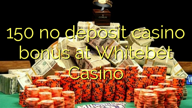 150 no deposit casino bonus at Whitebet Casino