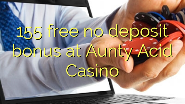 155 gratis ingen innskuddsbonus på Aunty Acid Casino
