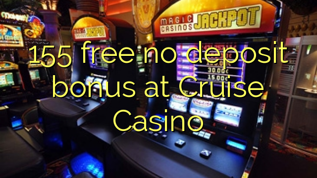 155 free no deposit bonus at Cruise Casino