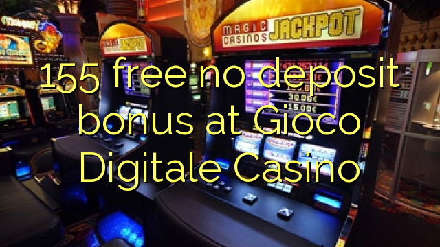 155 asgaidh Gun tasgadh airgid a-bharrachd aig Gioco Digitale Casino