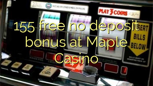 155 free no deposit bonus at Maple Casino