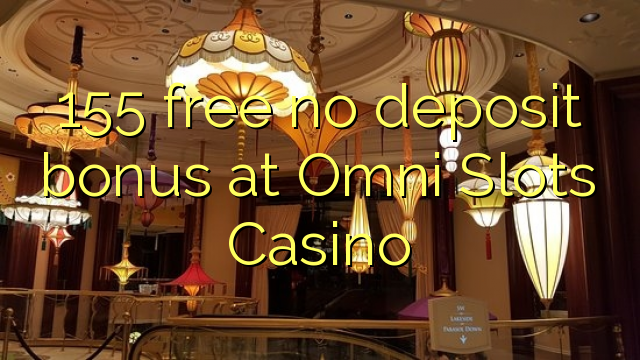 155 free no deposit bonus at Omni Slots Casino