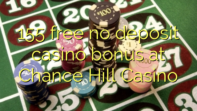 155 libirari ùn Bonus accontu Casinò à Chance Hill Casino
