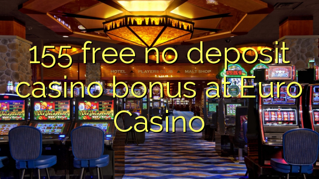 155 free no deposit casino bonus at Euro Casino