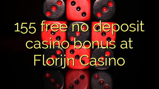 155 free no deposit casino bonus at Florijn Casino