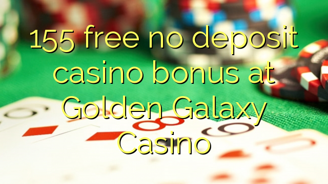155 free no deposit casino bonus at Golden Galaxy Casino
