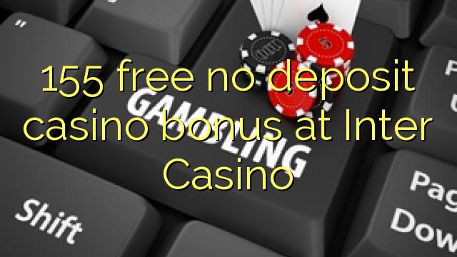 155 free no deposit casino bonus at Inter Casino