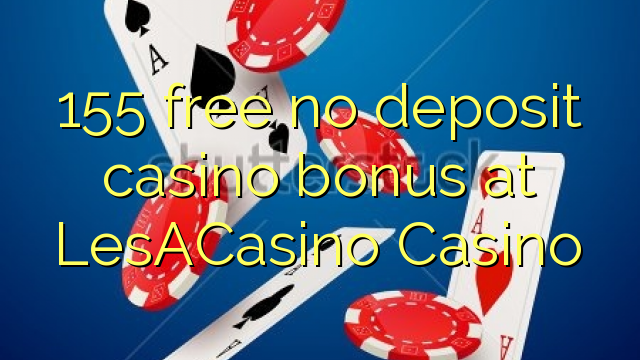 155 free no deposit casino bonus at LesACasino 