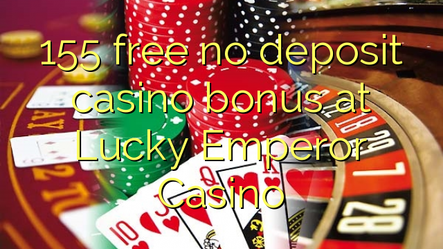 155 free no deposit casino bonus at Lucky Emperor Casino