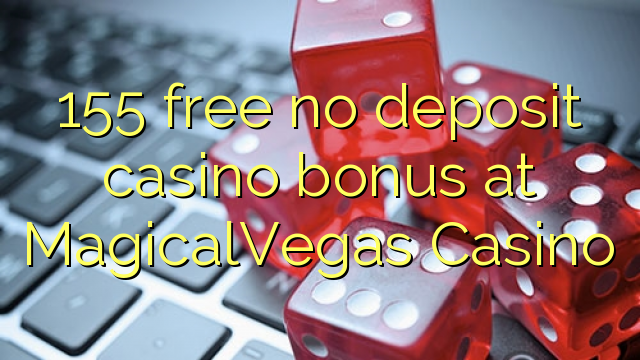 155 gratis no deposit casino bonus bij MagicalVegas Casino