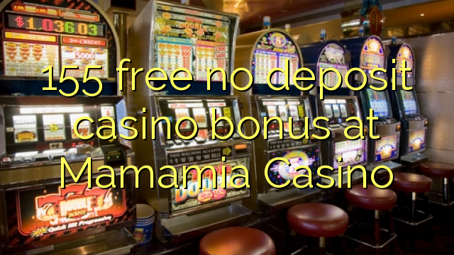 155 gratis geen deposito bonus by Mamamia Casino