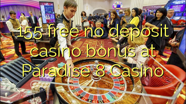 155 free no deposit casino bonus at Paradise 8 Casino