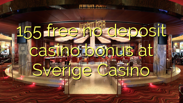 Ang 155 libre nga walay deposit casino bonus sa Sverige Casino