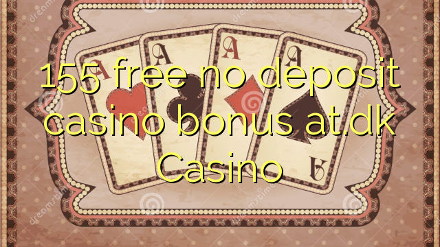 155 Casino at.dk hech depozit kazino bonus ozod