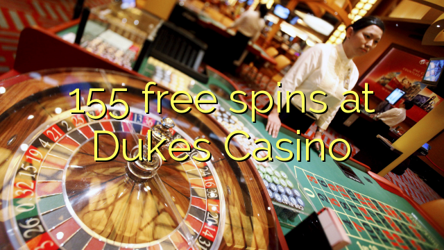 155 free spins at Dukes Casino