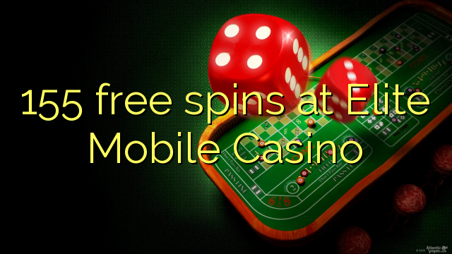 155 free spins sa Elite Mobile Casino