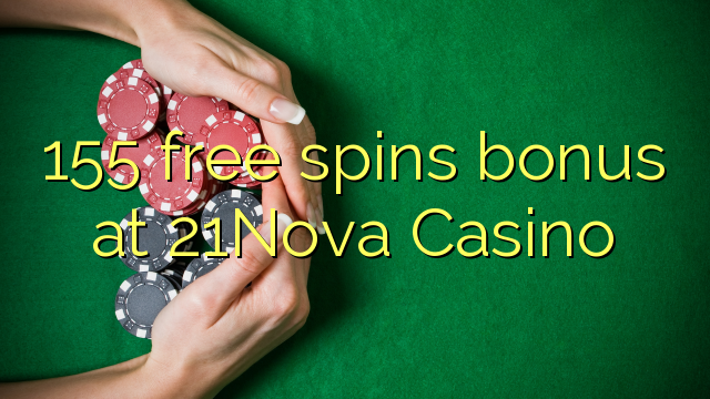 155 free spins bonus sa 21Nova Casino