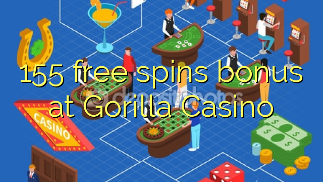 155 free spins bonus at Gorilla Casino