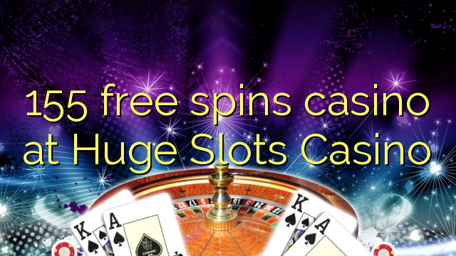 155 free spins casino at Huge Slots Casino