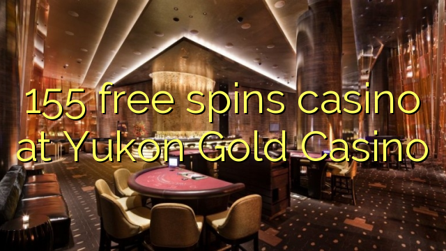 Ang 155 free spins casino sa Yukon Gold Casino