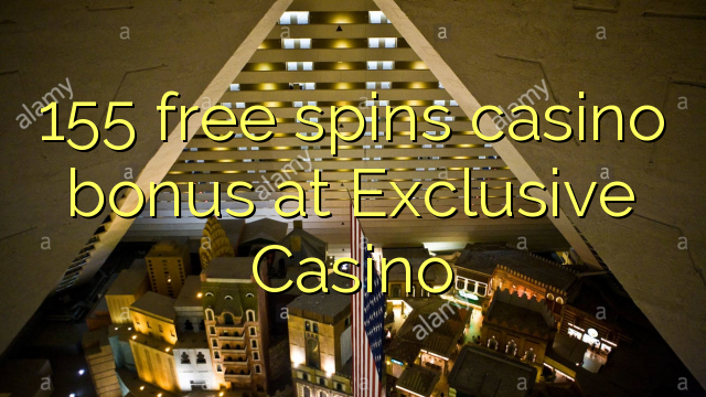 155 free spins casino bonus at Exclusive Casino