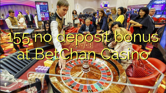 155 no deposit bonus at BetChan Casino