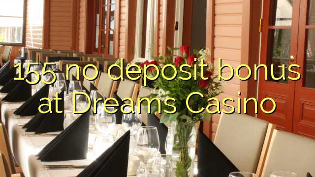 155 non ten bonos de depósito no Dreams Casino