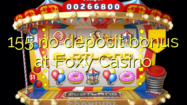 155 kahore bonus tāpui i Foxy Casino