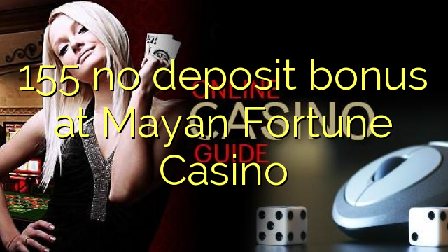 155 no deposit bonus at Mayan Fortune Casino