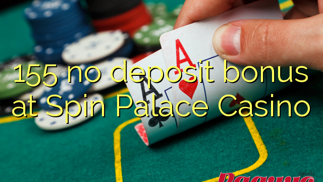 155 no deposit bonus at Spin Palace Casino